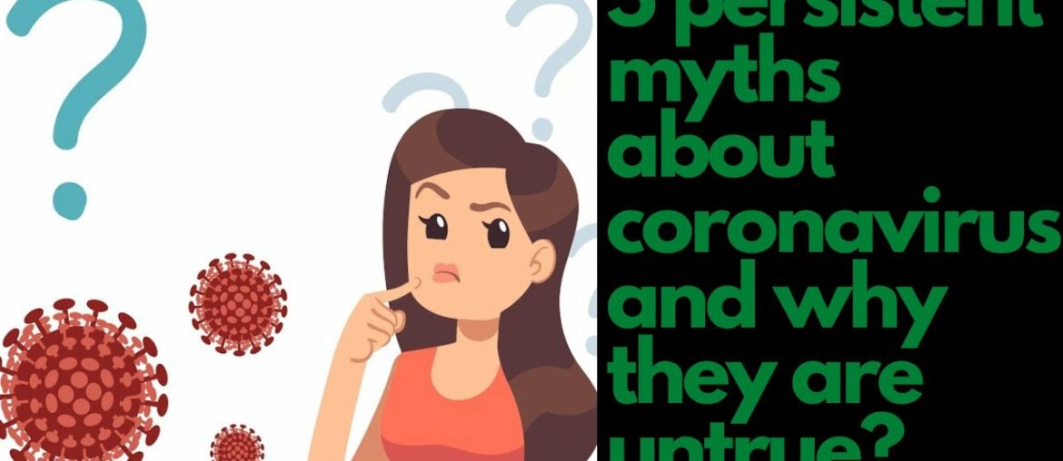 Myths about coronavirus and why they are untrue:-[5 persistent Myths]