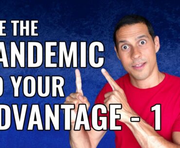 Use the Pandemic to Your Advantage (Best Lessons from Lockdown) Part I