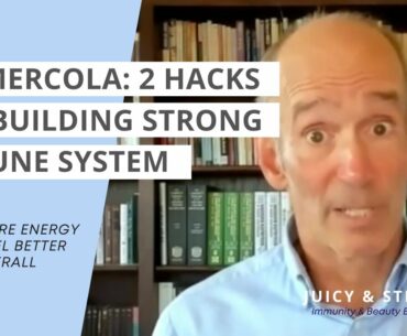 Dr. Mercola:  2 Greatest Health Hacks for a Powerful Immune System | Juicy & Strong