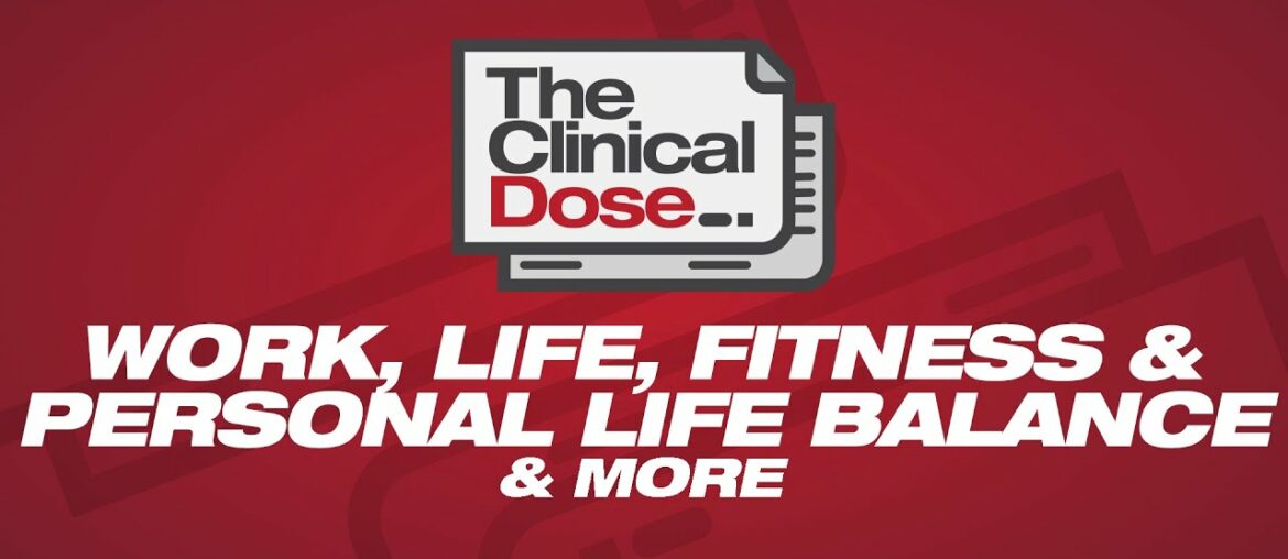 Work, Life, Fitness & Personal Life Balance | The Clinical Dose 12