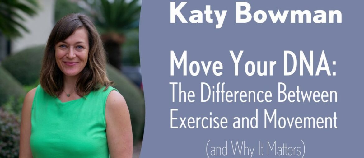 Katy Bowman - Move Your DNA: The Difference Between Exercise and Movement (and Why It Matters)