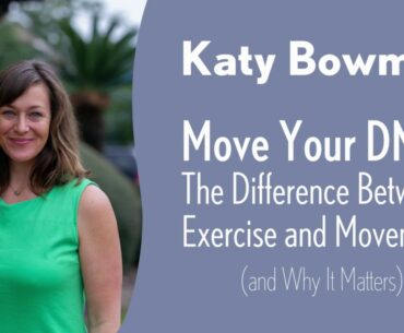 Katy Bowman - Move Your DNA: The Difference Between Exercise and Movement (and Why It Matters)