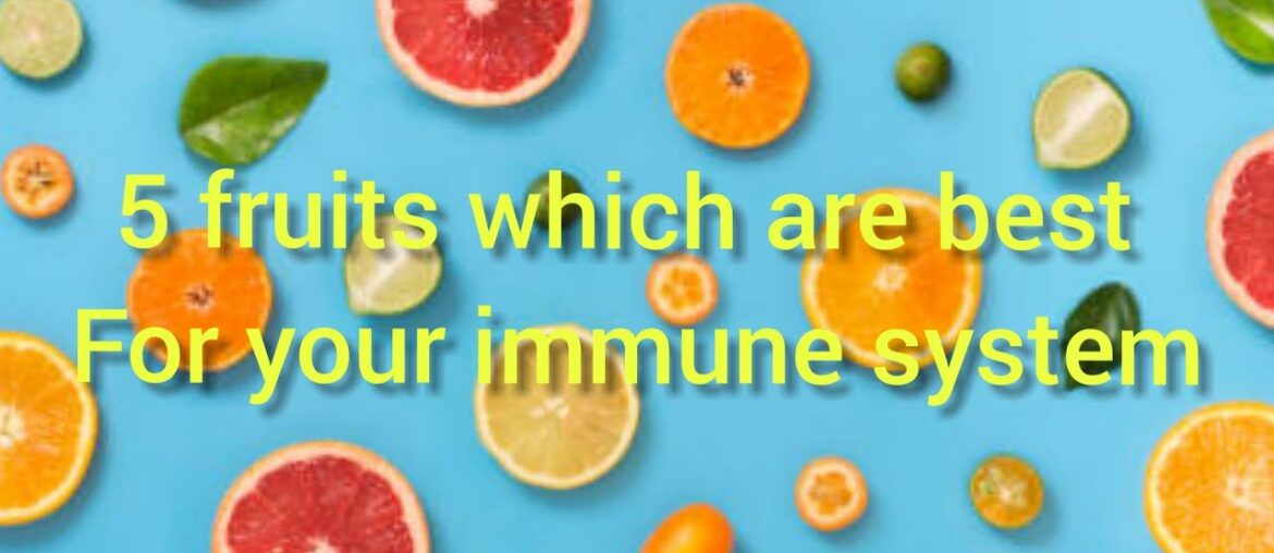 5 Fruits Which Are Best For Your Immune System.