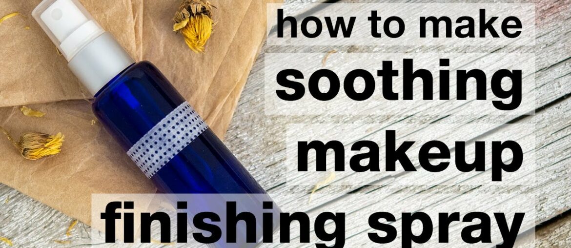 How to Make DIY Soothing Makeup Finishing Spray