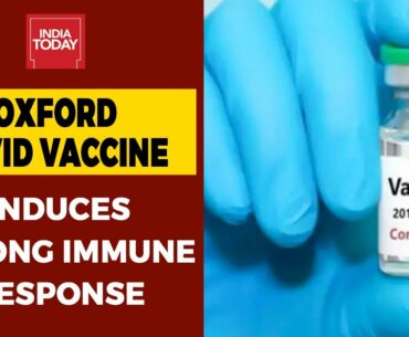 Oxford Coronavirus Vaccine Prompts Strong Immune Response, No Early Safety Concerns Raised