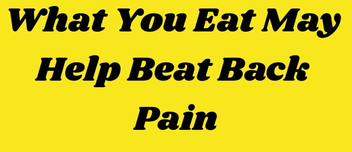 What You Eat May Help Beat Back Pain | Health & Fitness Good