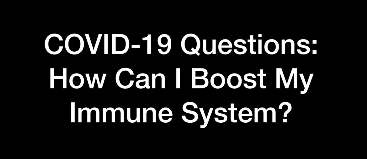 COVID-19 Questions: What can we do to boost the immune system to protect?