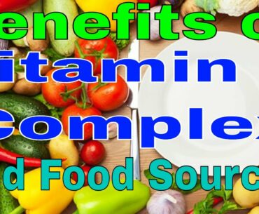 The Benefits of vitamin B complicated, and high Food Sources