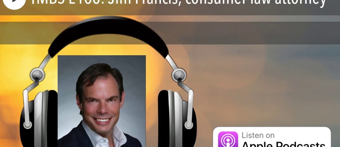 TMBS E100: Jim Francis, consumer law attorney