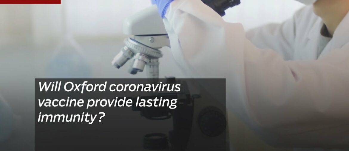 Will Oxford coronavirus vaccine provide lasting immunity?