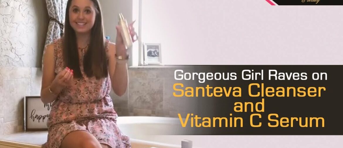 Gorgeous Girl Raves on Santeva Cleanser and Vitamin C Serum