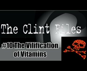 #10 The Vilification of Vitamins, The Clint Files