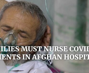 Desperate Afghan families forced to care for infected relatives in Kabul coronavirus ward