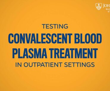 Johns Hopkins Launches Two Clinical Trials on Convalescent Blood Plasma Treatment for COVID-19