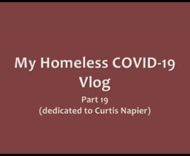 My Homeless COVID-19 Vlog -- Part 19