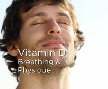 Vitamin D Implications on Breathing and Physique