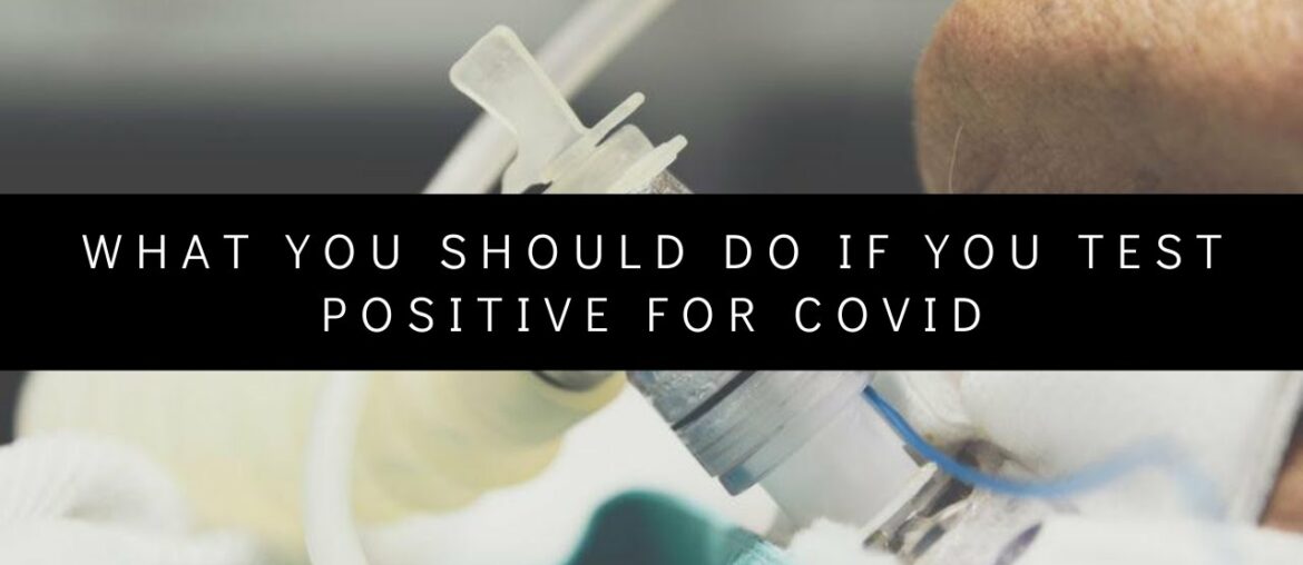 What You Should Do If You Test Positive For COVID 19!