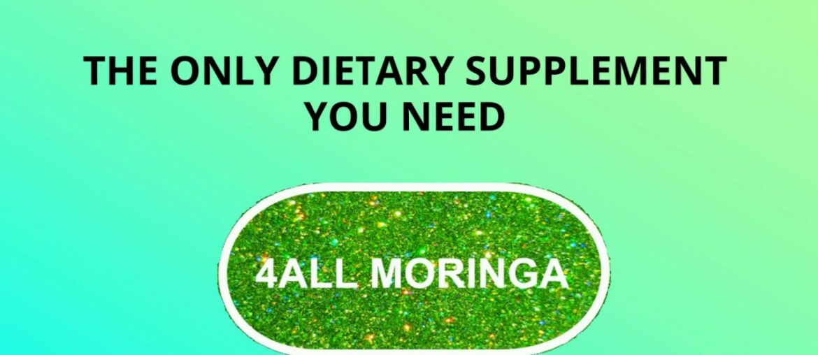 The Only Dietary Supplement You Need - 4ALL Moringa!