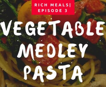 Rich Meals Ep 3|Vegetable Medley Pasta