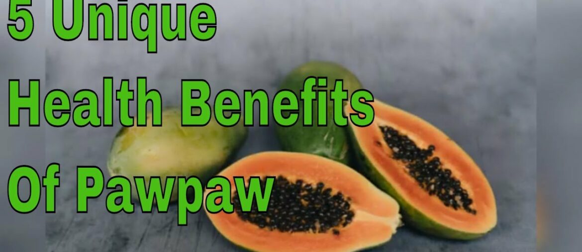 5 Unique Health Benefits Of Pawpaw | Nutritional value of Pawpaw