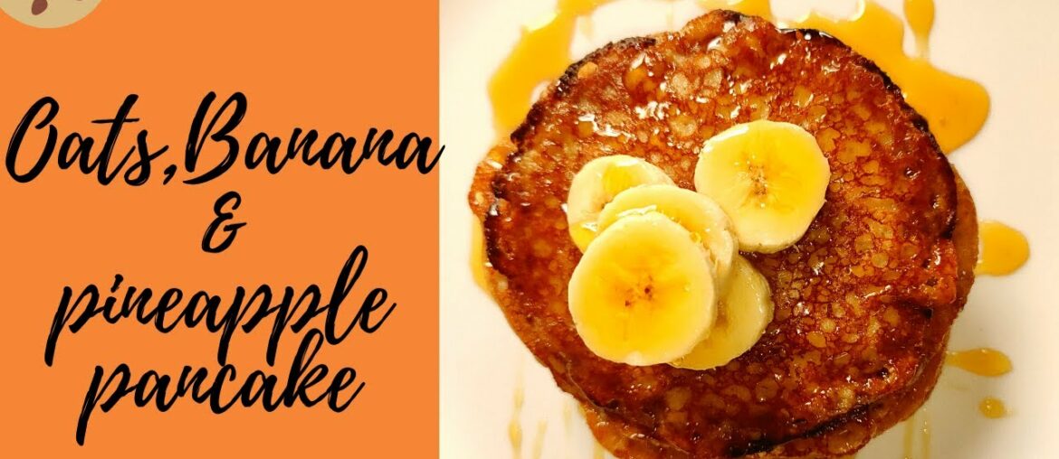 Healthy Oats, Banana & Pineapple Pancake | Oats pancake | No Sugar, no maida | Eggless oat pancake