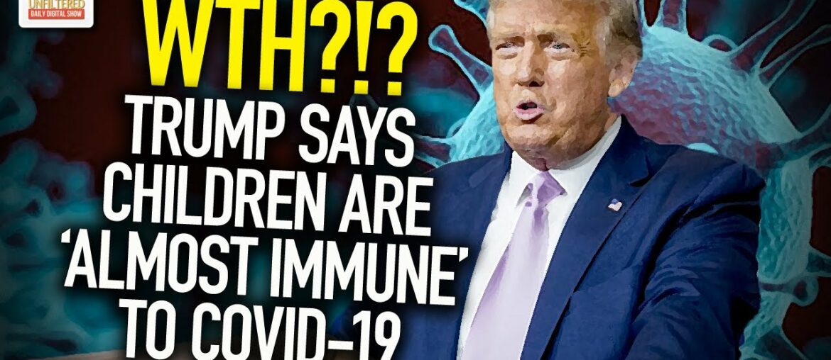 WTH?!? Trump Says Children Are 'Almost Immune' To COVID-19