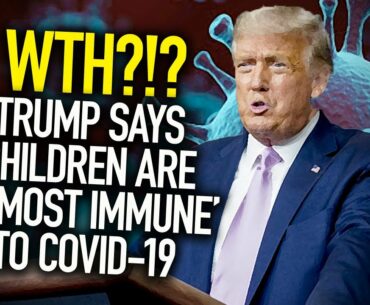 WTH?!? Trump Says Children Are 'Almost Immune' To COVID-19