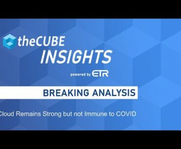 Breaking Analysis: Cloud Remains Strong but not Immune to COVID