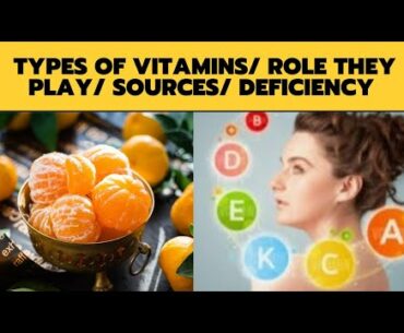 Types of Vitamins/ Role they play/ Sources/ Deficiency