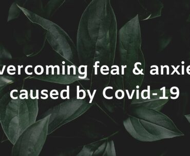 Overcoming fear and anxiety caused by Corona Virus