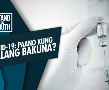 Stand for Truth: Ano’ng mangyayari kung walang COVID-19 vaccine?