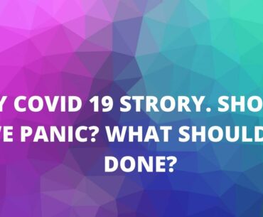 MY COVID-19 STORY| WHAT TO DO?| SHOULD WE PANIC? |