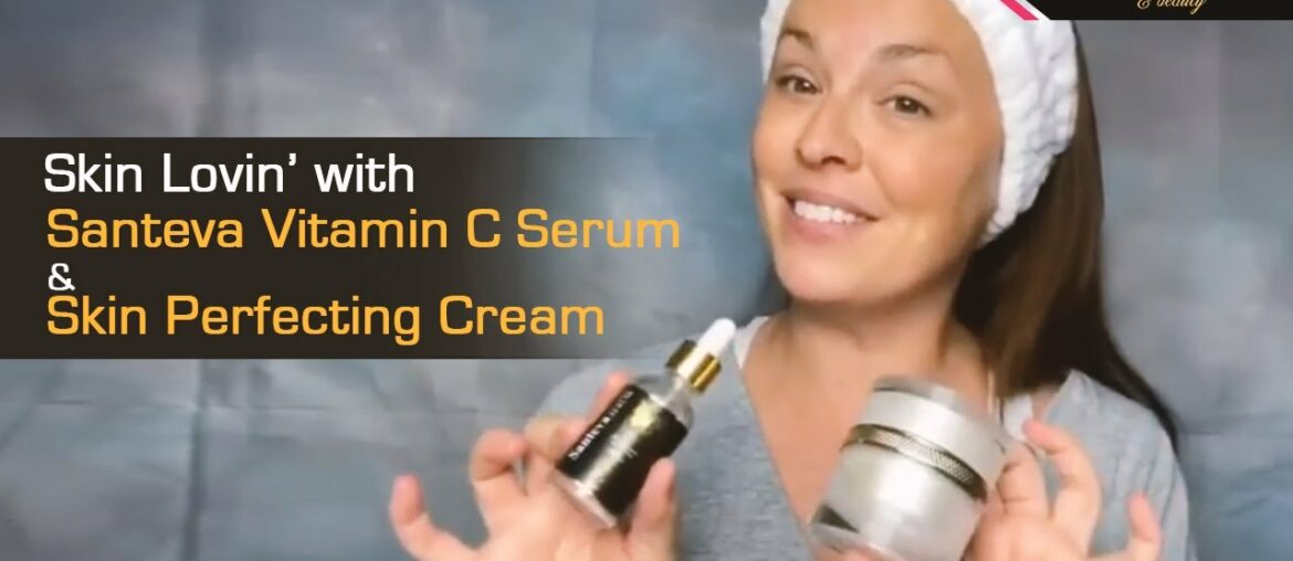 Skin Lovin’ with Santeva Vitamin C Serum and Skin Perfecting Cream
