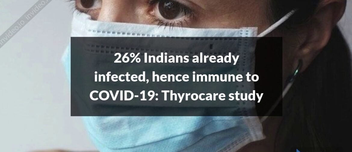 26% Indians already infected, hence immune to COVID-19