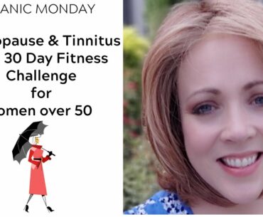 Menopause & Tinnitus and a 30 Day Fitness Challenge for Women Over 50