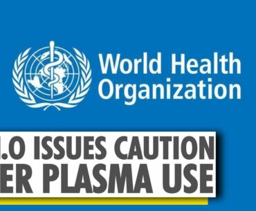 W.H.O cautious about endorsing plasma therapy for COVID-19 patients