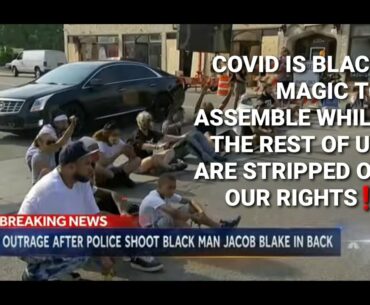 JACOB BLAKE SHOOTING: FIRST IMPRESSIONS/ PROTEST RIOTS IMMUNE TO COVID-19??