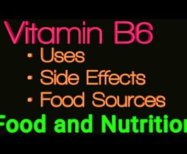 Vitamin B6 /uses/side effects/food sources/Physical Education/class 12/CBSE/NCERT/food and nutrition