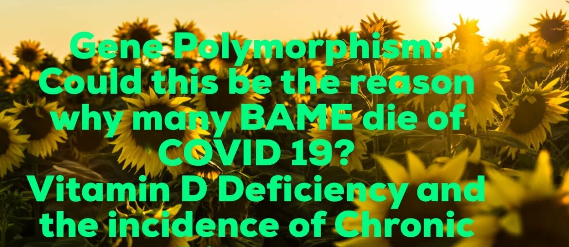 Gene Polymorphism: Could this be the reason why many BAME die of COVID 19? No Vitamin D Absorption?