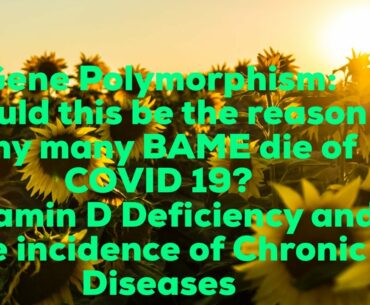 Gene Polymorphism: Could this be the reason why many BAME die of COVID 19? No Vitamin D Absorption?