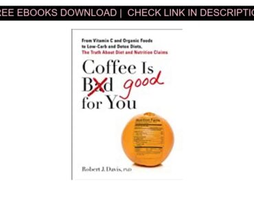 Coffee is Good for You From Vitamin C and Organic Foods to LowCarb and Detox Diets the Truth about