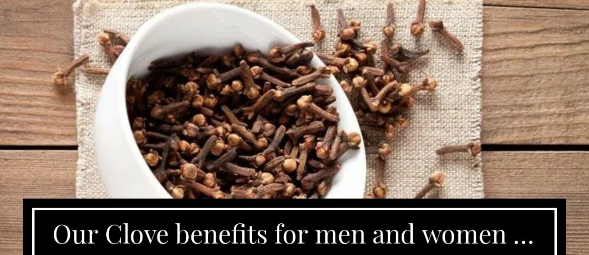 Our Clove benefits for men and women to be  - Trace Wellness Diaries