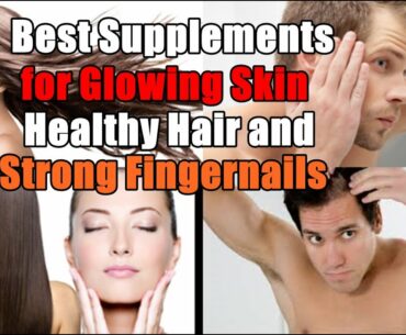 Best Supplements for Glowing Skin Healthy Hair and Strong Fingernails