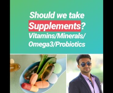 Should We Take Supplements/ Vitamins/ Minerals/ Omega 3/ Probiotics/ Whey Protein?