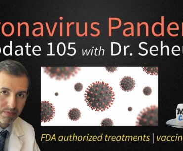 Coronavirus Pandemic Update 105: FDA Authorized Treatments; COVID 19 Vaccine Update