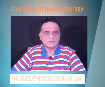 Convalescent Plasma therapy COVID 19 light board presentation, Dr.A.K.Venkatachalam