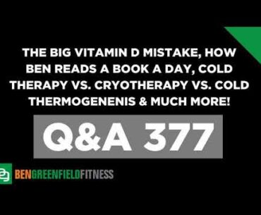 377: The Big Vitamin D Mistake, How Ben Reads A Book A Day, Cold Therapy vs. Cryotherapy vs....