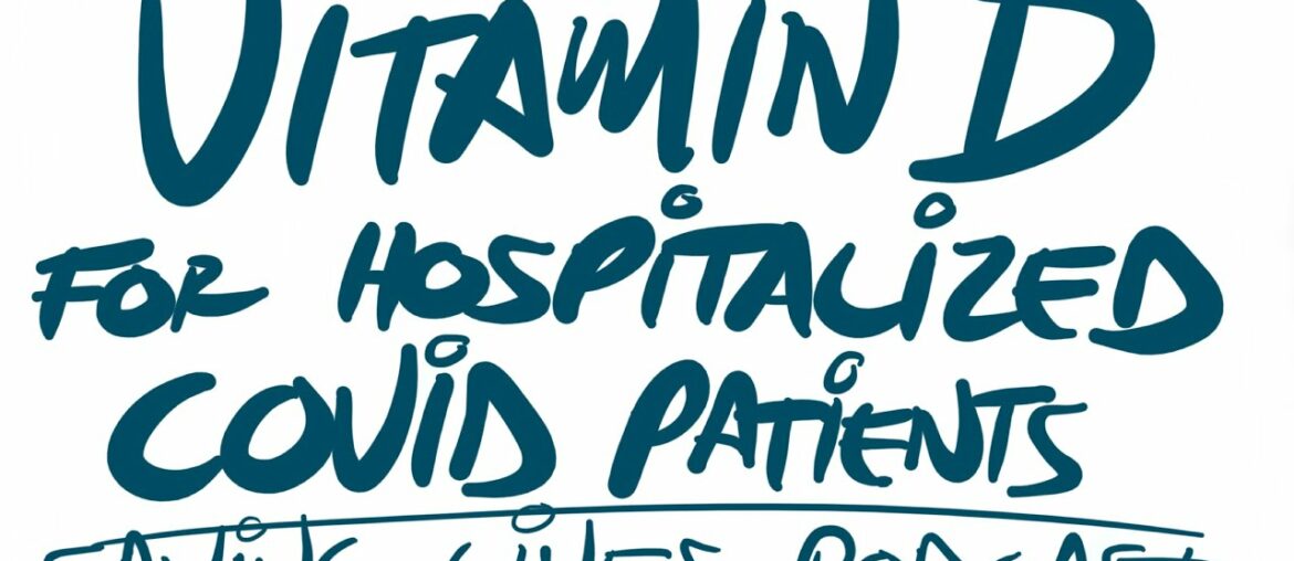 Vitamin D Supplementation in Hospitalized COVID-19 Patients: Saving Lives Podcast