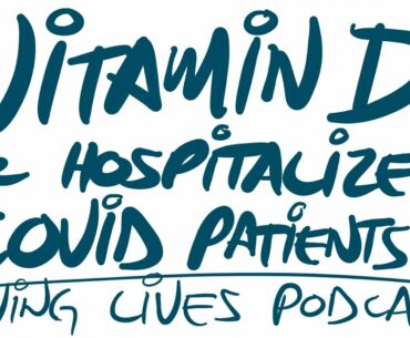 Vitamin D Supplementation in Hospitalized COVID-19 Patients: Saving Lives Podcast