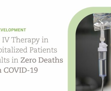 New IV Therapy in Hospitalized Patients Results in ZERO Deaths from COVID-19